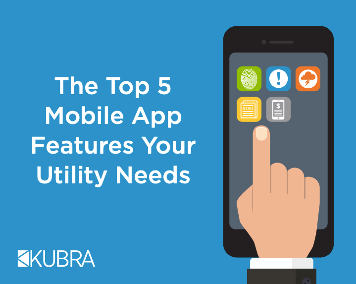 The Top 5 Mobile App Features Your Utility Needs - KUBRA